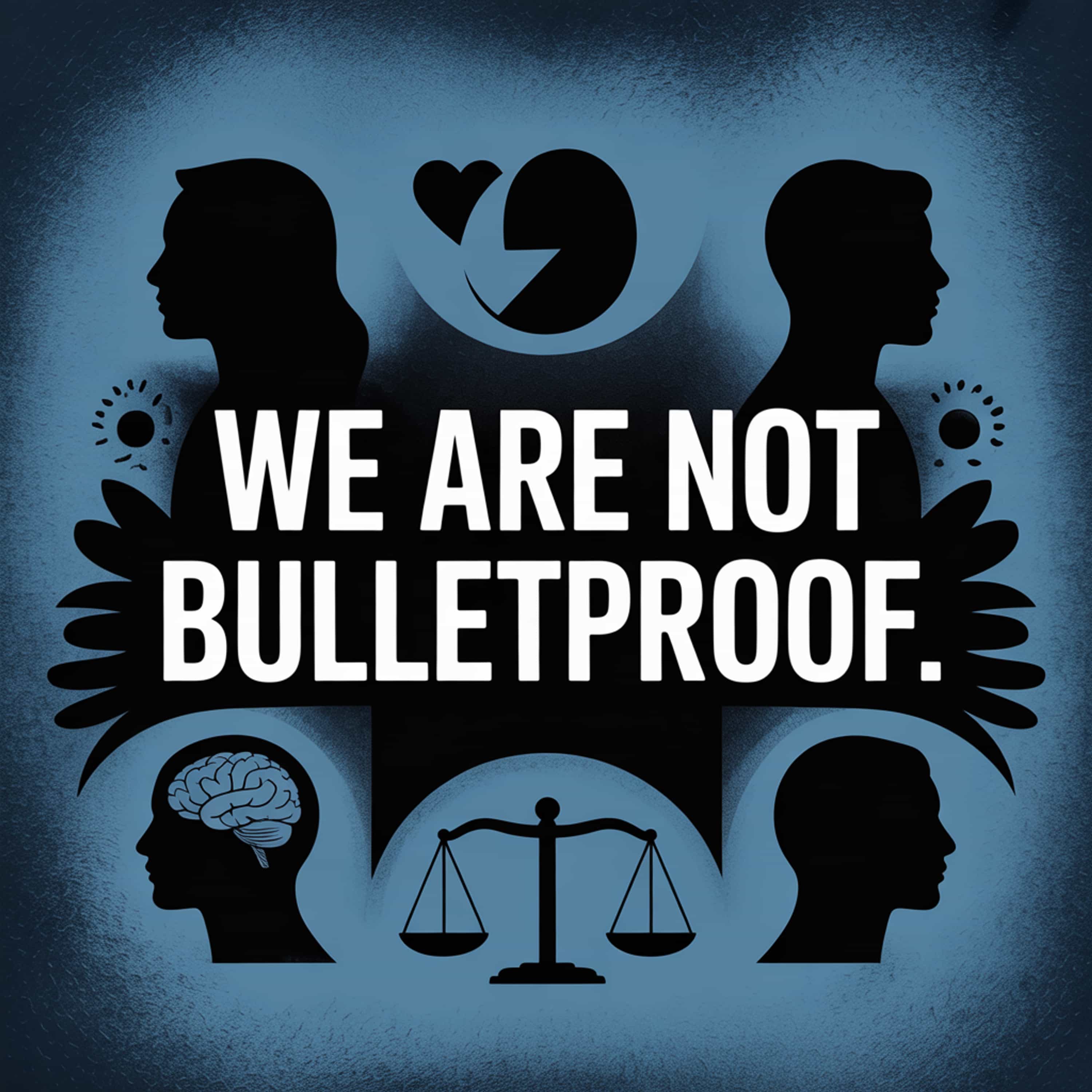 We Are Not Bulletproof