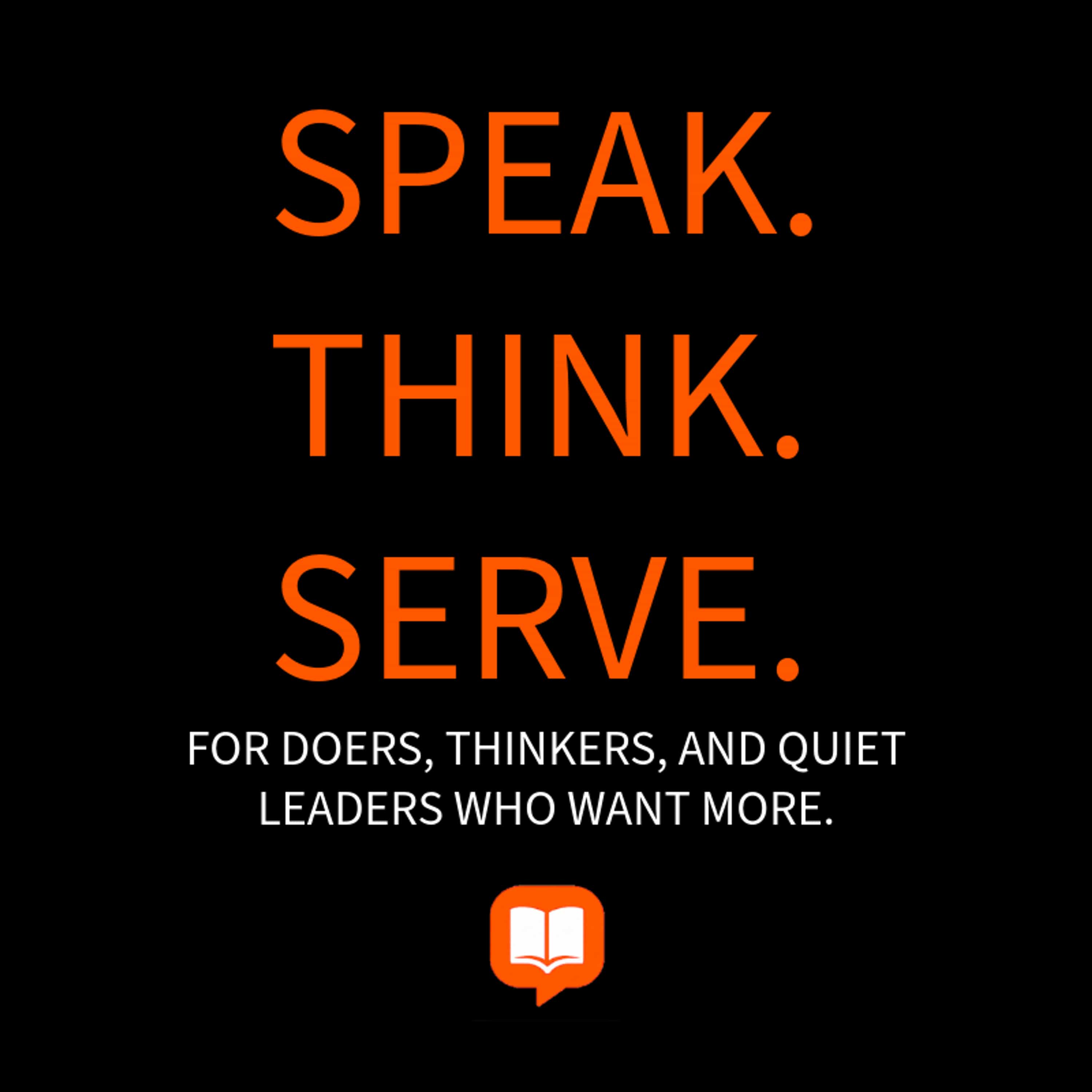 Speak. Think. Serve. – For Doers, Thinkers, and Quiet Leaders Who Want More