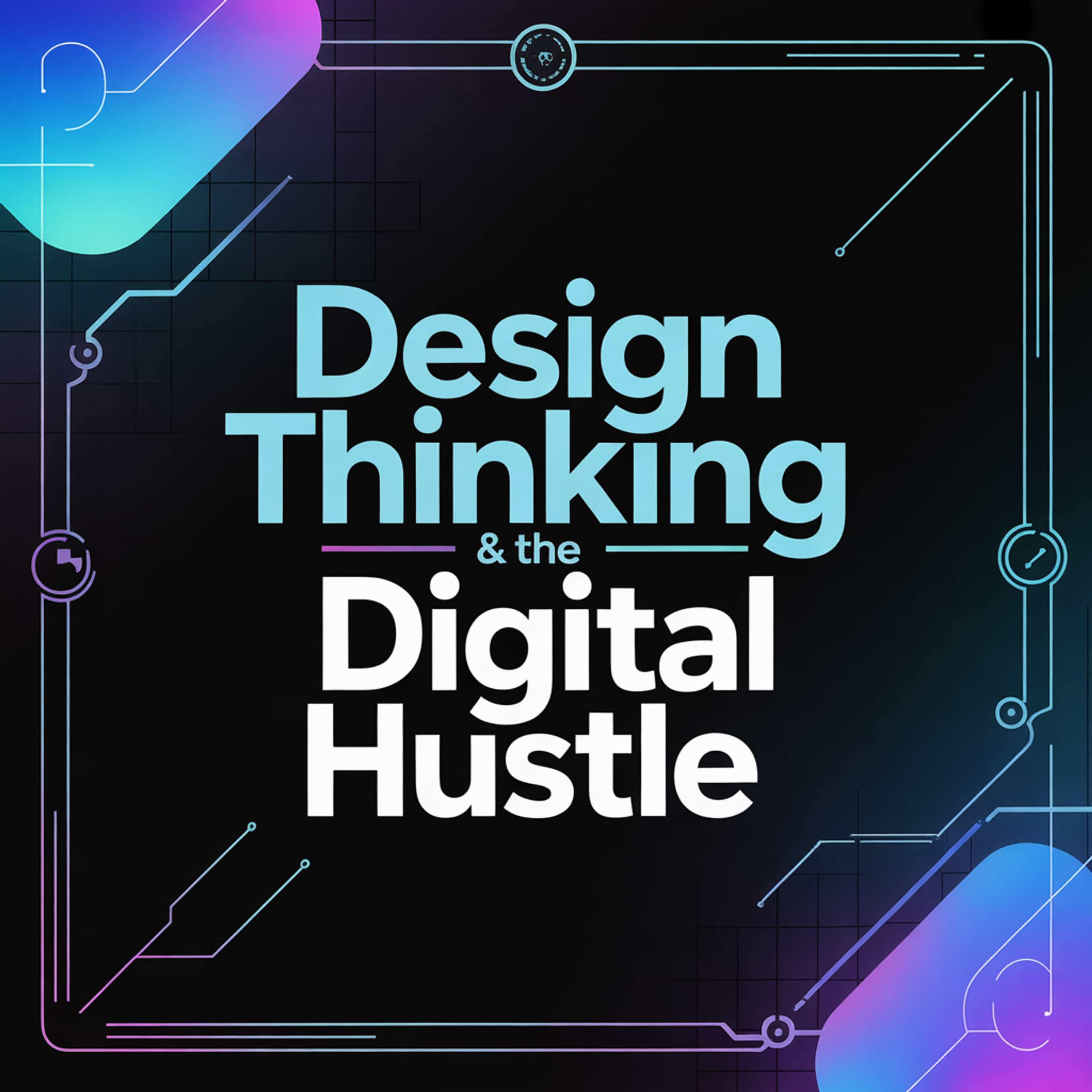 Design Thinking & The Digital Hustle