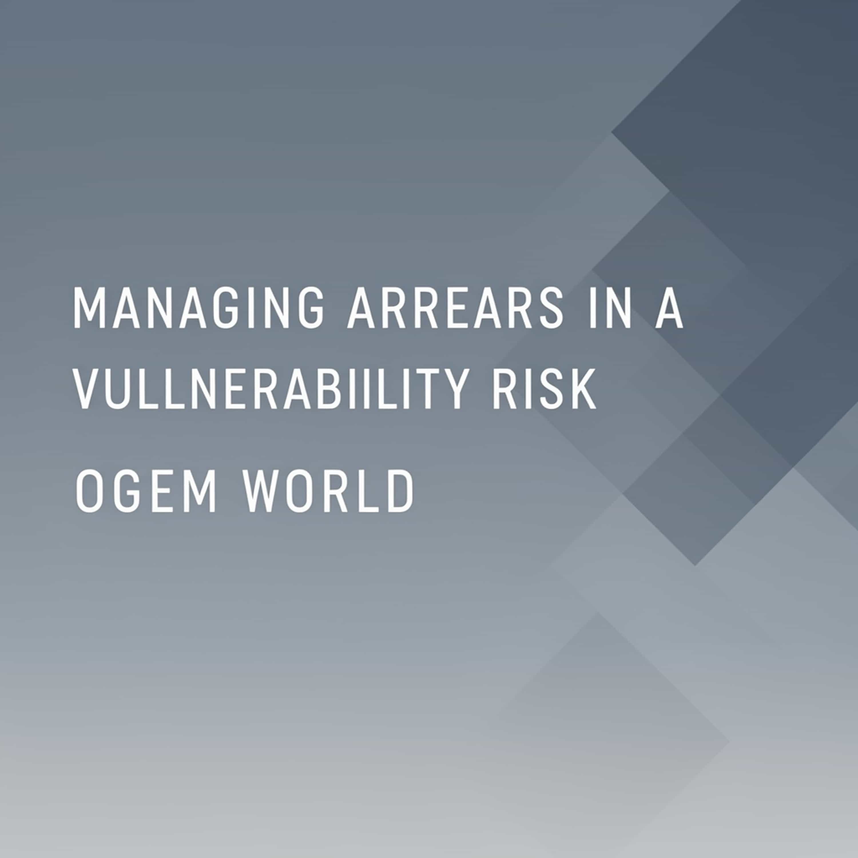 Managing Arrears in a Vulnerability Risk OGEM World podcast artwork