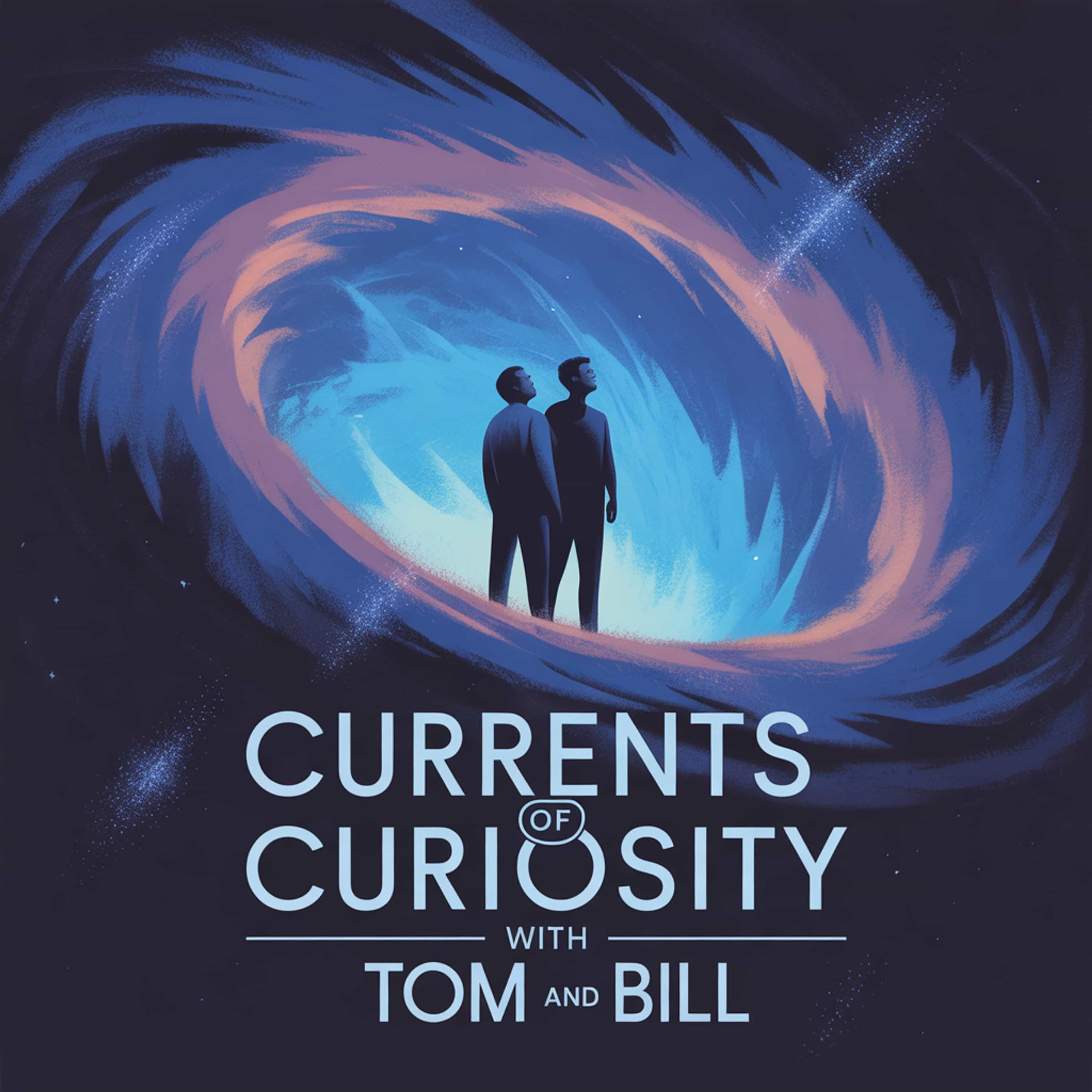 Currents of Curiosity with Tom and Bill