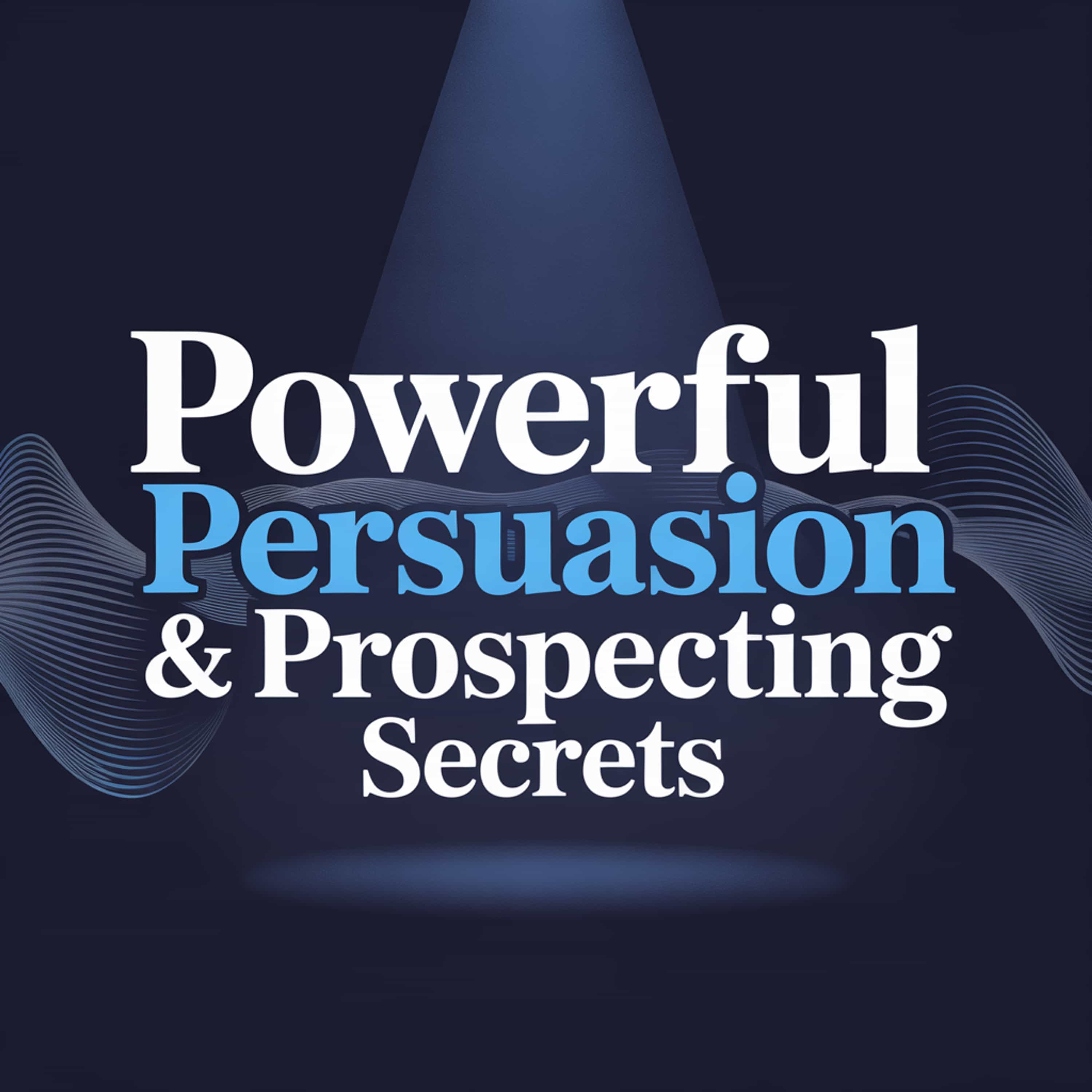 Powerful Persuasion & Prospecting Secrets (Feed Disabled)