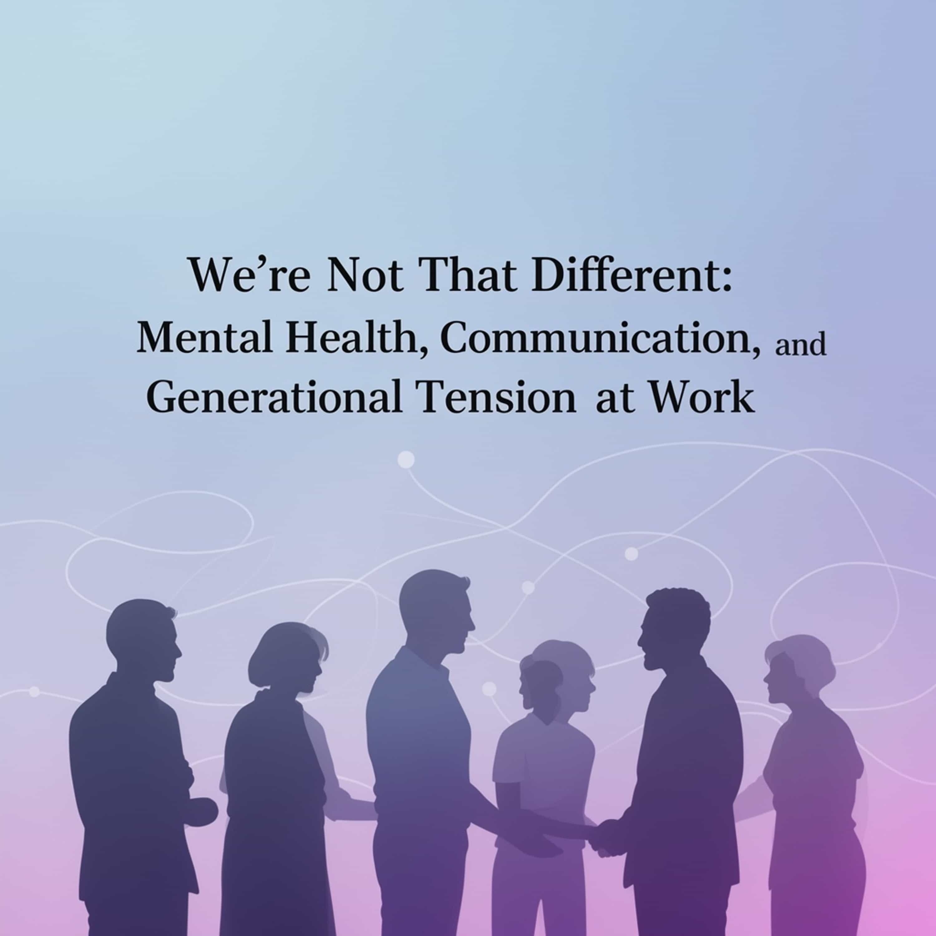 We’re Not That Different: Mental Health, Communication, and Generational Tension at Work episode artwork