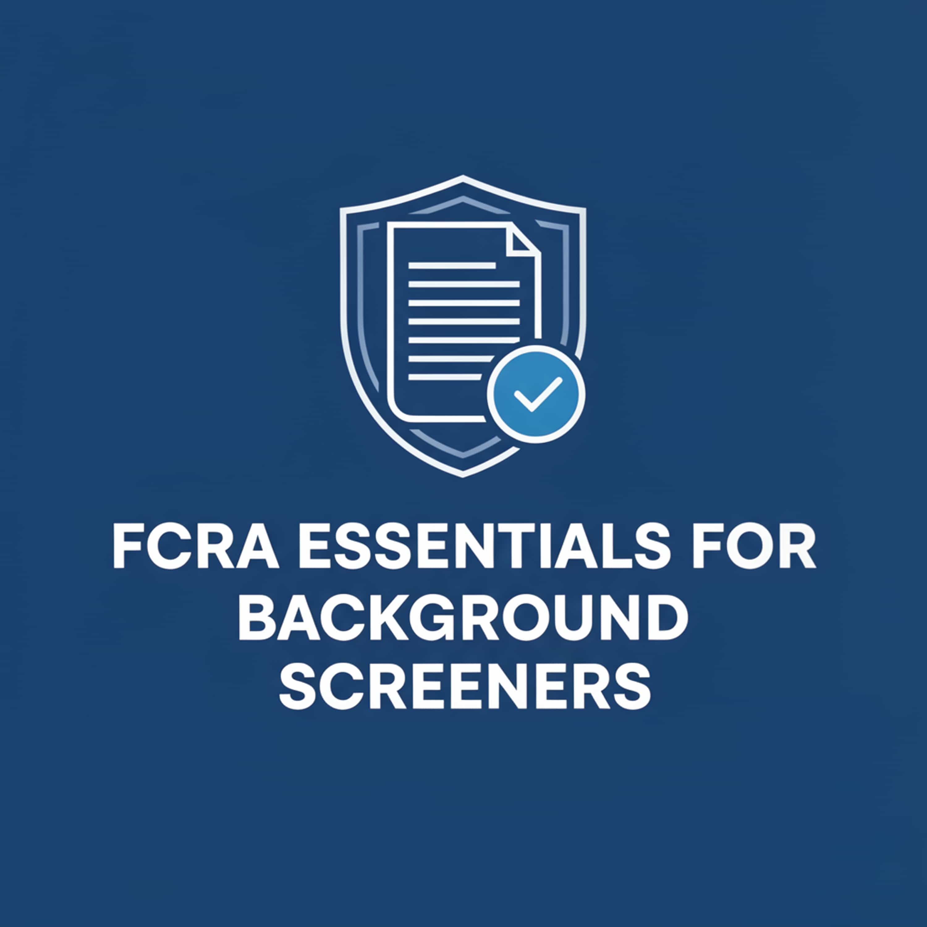 FCRA Essentials for Background Screeners (Feed Disabled)