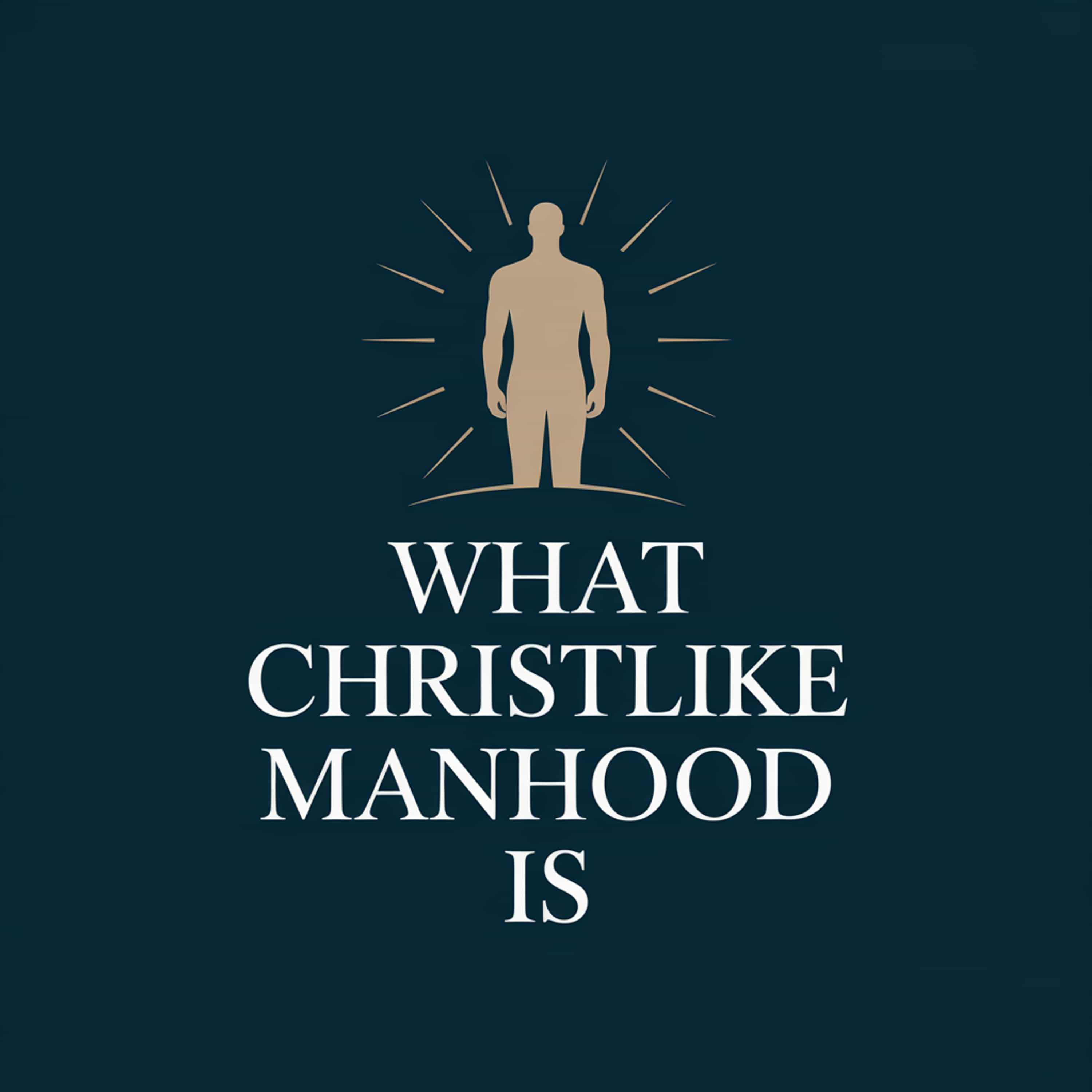 What Christlike Manhood is