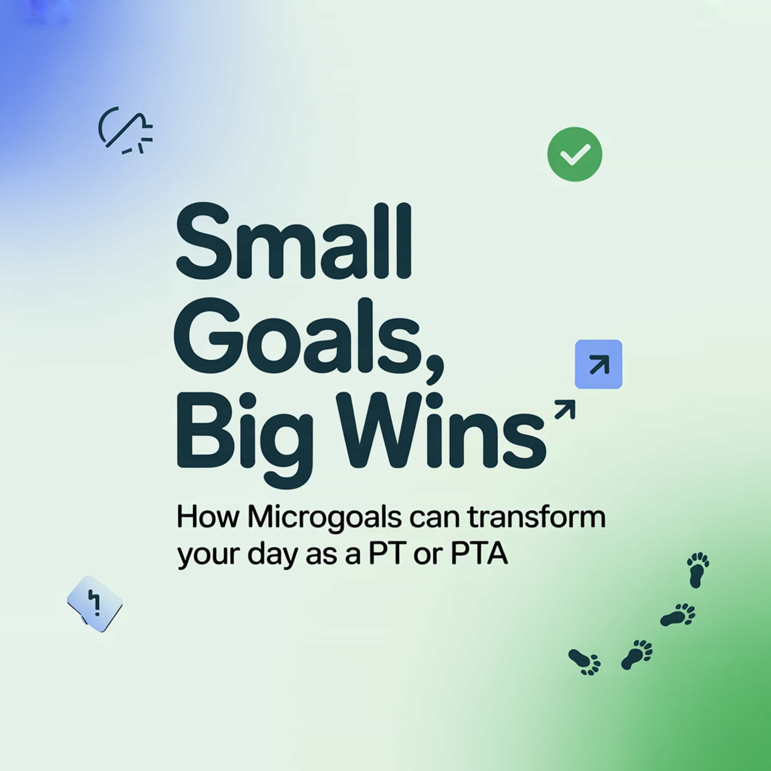 Small Goals, Big Wins: How Microgoals Can Transform Your Day as a PT or PTA