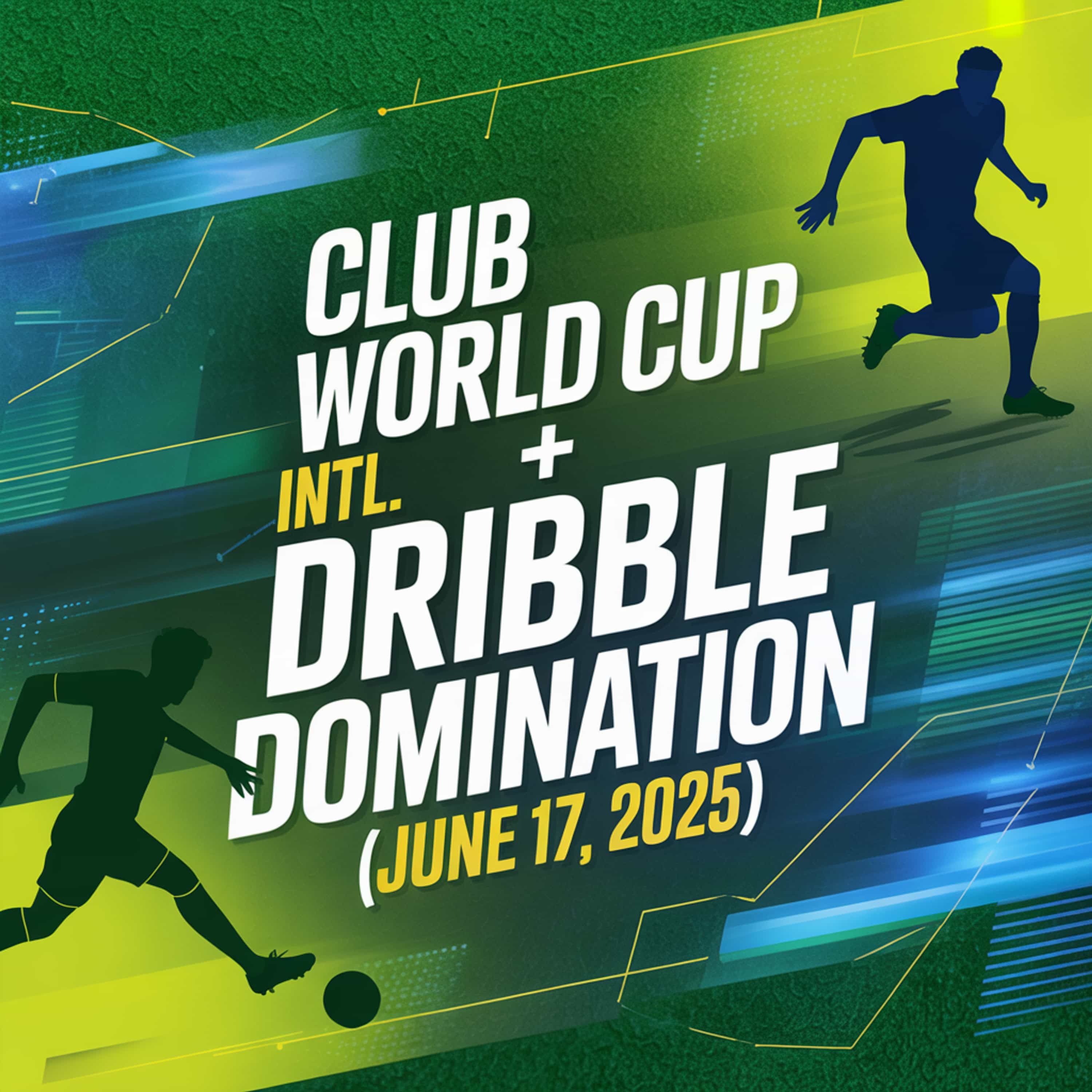 Club World Cup + INTL Dribble Domination (June 17, 2025)