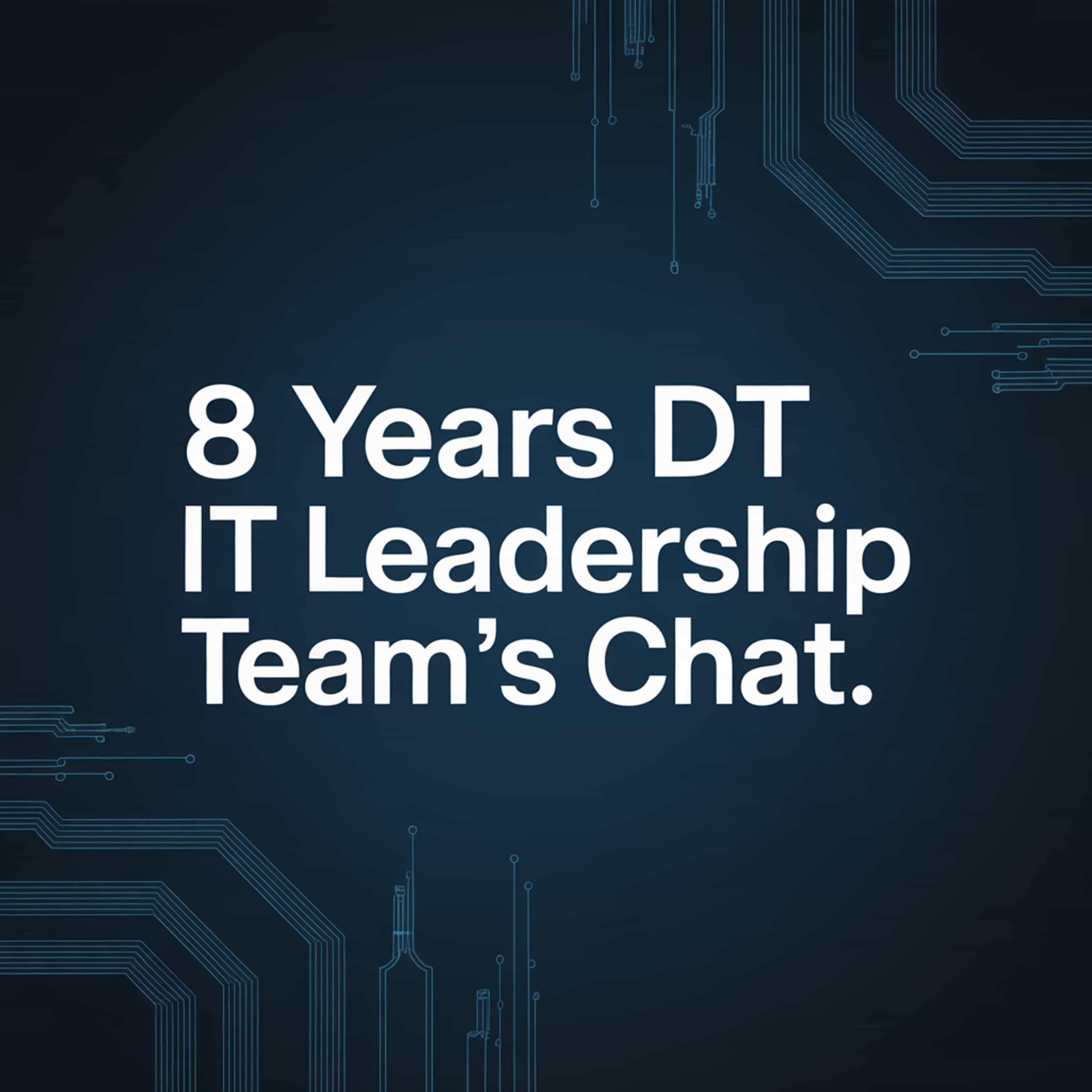 8 years DT IT leadership team's chat