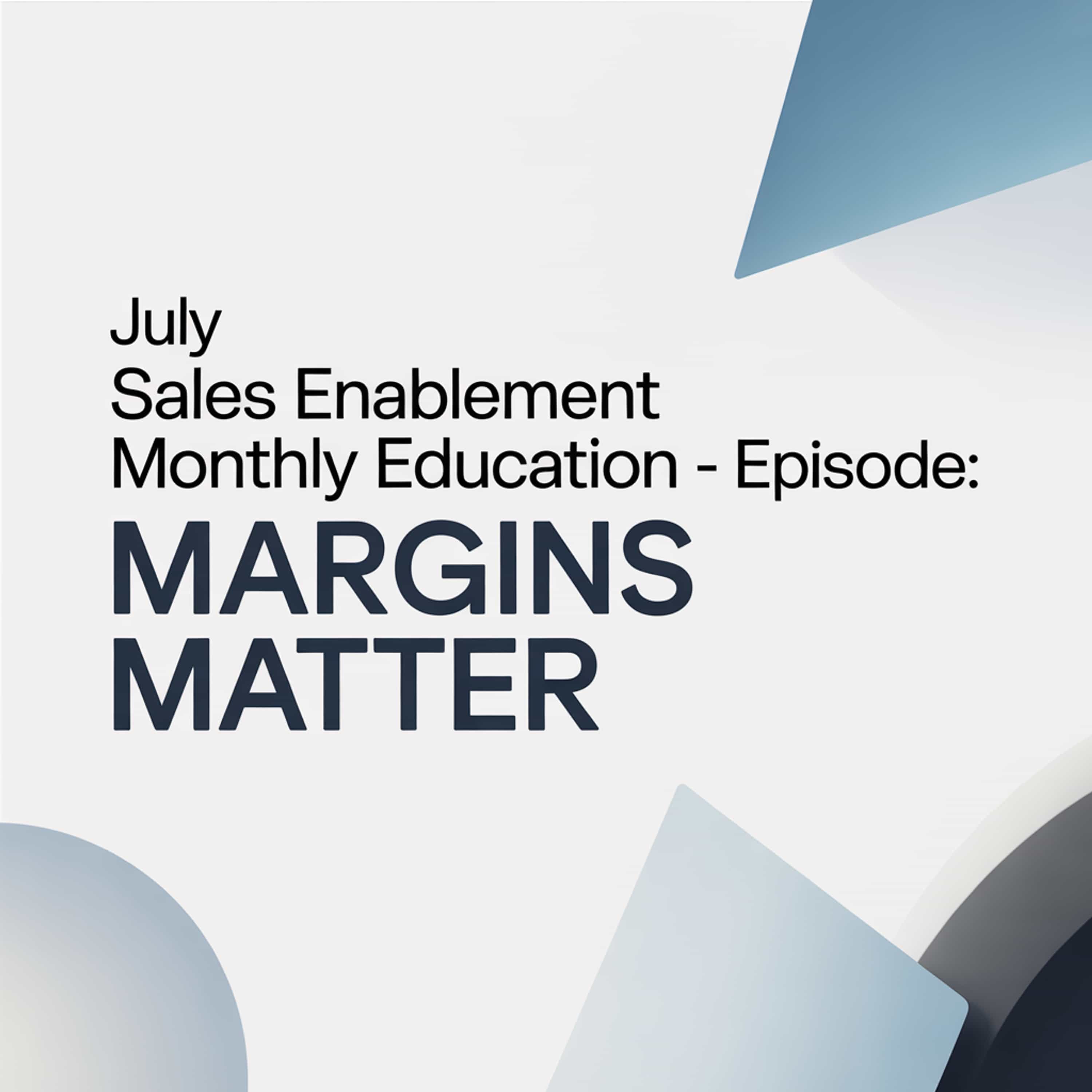 July Sales Enablement Monthly Education – Episode: Margins Matter